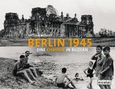 Berlin 1945 - Eine Chronik in Bildern