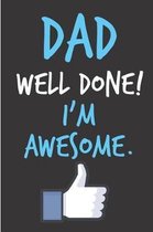 Dad Well Done I'm Awesome