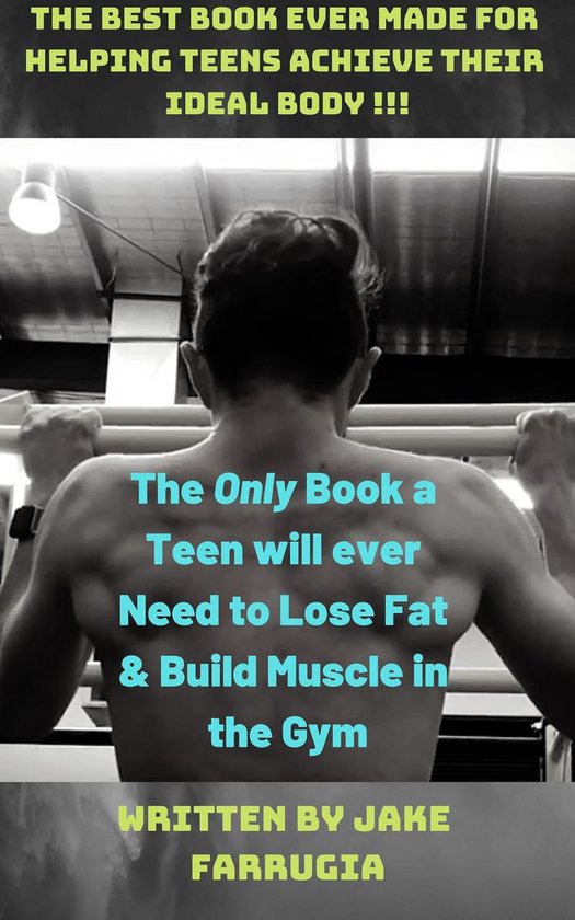 The ONLY Book a Teen Will Ever Need to Lose Fat & Build Musc ... - cover