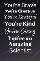 You're Brave You're Creative You're Grateful You're Kind You're Caring You're An Amazing Scientist