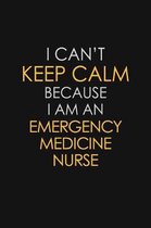 I Can't Keep Calm Because I Am An Emergency Medicine Nurse