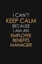 I Can't Keep Calm Because I Am An Employee Benefits Manager