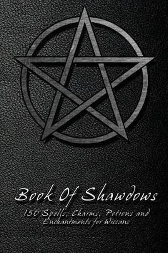 Book Of Shadows - 150 Spells, Charms, Potions and Enchantments for Wiccans