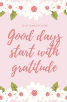 Good Days Start with Gratitude Gratitude Journal