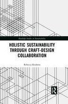 Routledge Studies in Sustainability - Holistic Sustainability Through Craft-Design Collaboration