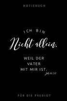 Ich bin nicht allein. Weil der Vater mit mir ist. Joh. 16, 32 Notizbuch f r die Predigt