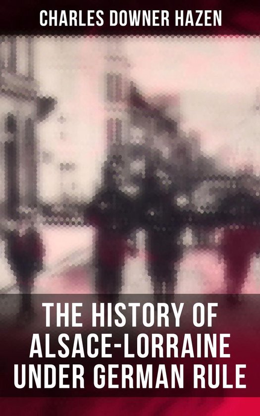 The History of Alsace-Lorraine under German Rule - cover