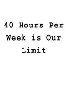 40 Hours Per Week Is Our Limit