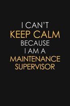 I Can't Keep Calm Because I Am A Maintenance Supervisor