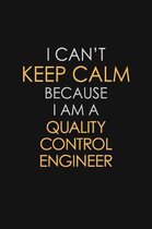 I Can't Keep Calm Because I Am A Quality Control Engineer