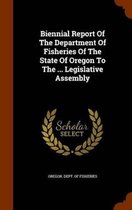 Biennial Report of the Department of Fisheries of the State of Oregon to the ... Legislative Assembly