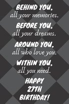 Behind You All Your Memories Before You All Your Dreams Happy 27th Birthday