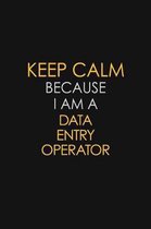 Keep Calm Because I Am A Data Entry Operator