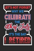Let's Not Forget Why We Celebrate The 4th of July It's The Day I Retired