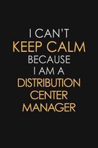 I Can't Keep Calm Because I Am A Distribution Center Manager
