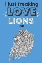 I Just Freaking Love Lions Ok