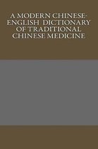 A Modern Chinese-English Dictionary of Traditional Chinese Medicine
