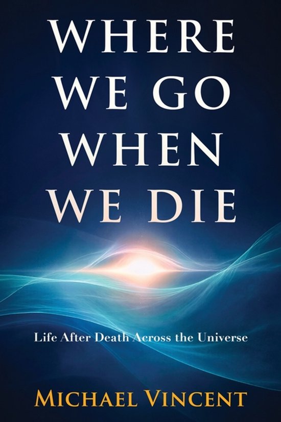 Where We Go When We Die: Life After Death Across the Universe