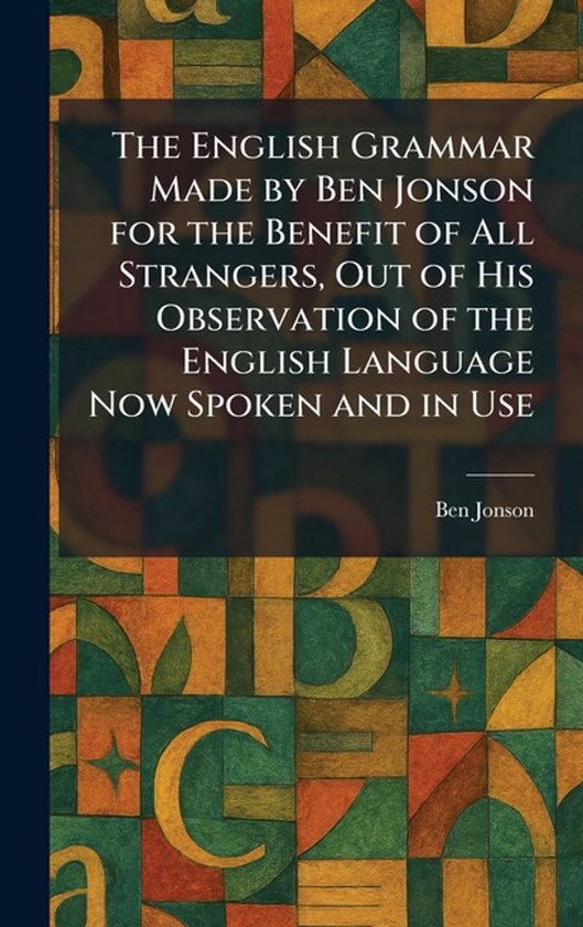 The English Grammar Made by Ben Jonson for the Benefit of Al ... - cover