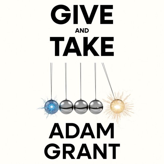 Couverture de livre avec le titre 'GIVE AND TAKE' par ADAM GRANT, montrant un berceau de Newton de boules brillantes, avec une explosion d'énergie bleue et dorée aux extrémités.