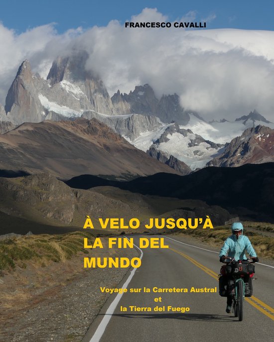 Fietser op een weg met imposante besneeuwde bergen op de achtergrond. Tekst: FRANCESCO CAVALLI À VELO JUSQU'À LA FIN DEL MUNDO