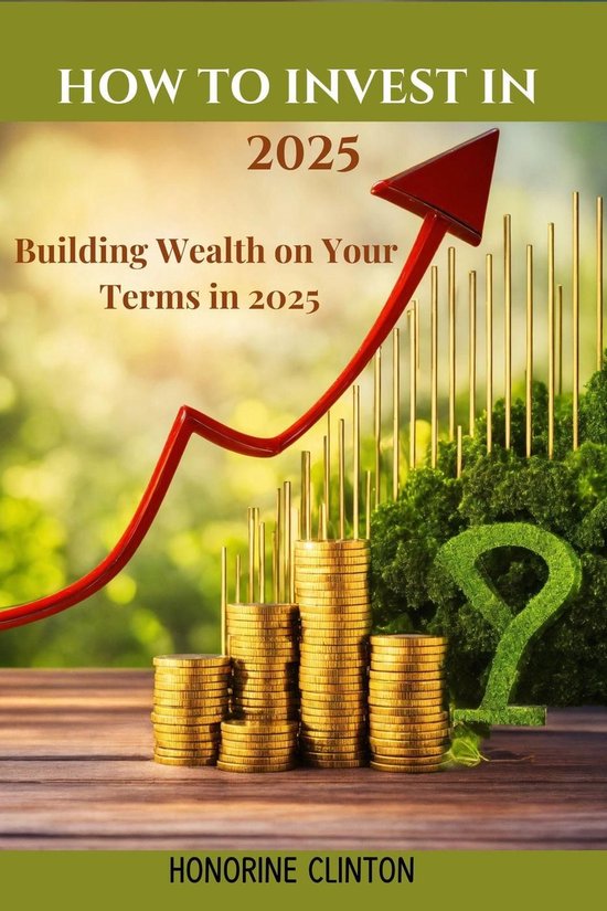 How to Invest in 2025 Building Wealth on Your Terms in 2025 (ebook