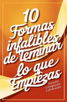 Desarrollo Personal - 10 formas Infalibles de Terminar lo que Empiezas -Versión Compacta