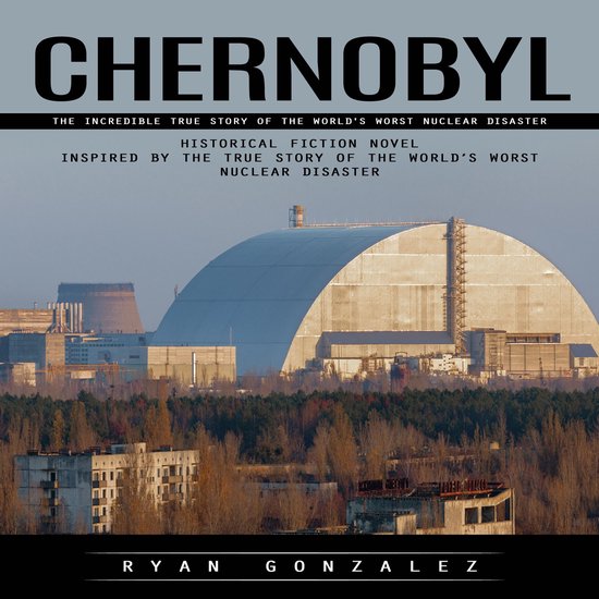 Chernobyl: The Incredible True Story of the World's Worst Nu ... - cover