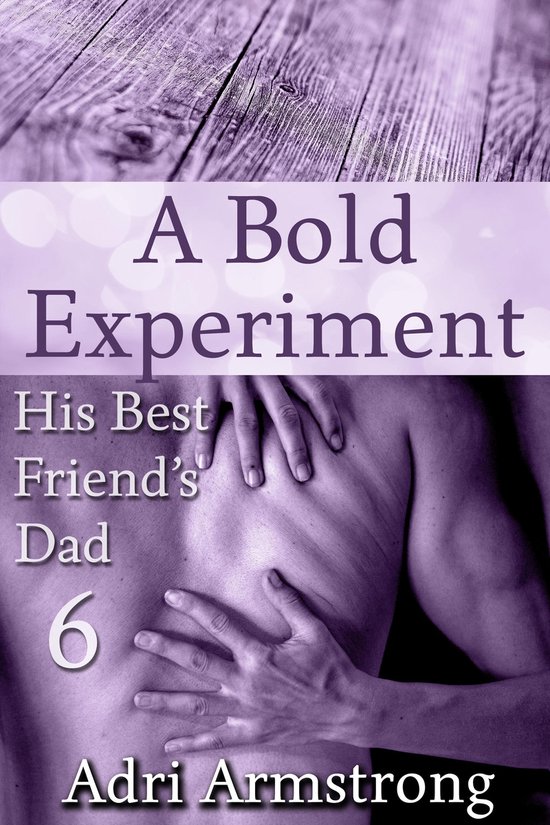 His Best Friend's Dad 6 - A Bold Experiment