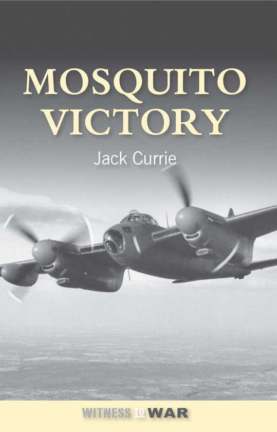 Boekcover met de titel 'MOSQUITO VICTORY' van Jack Currie, met een afbeelding van een De Havilland Mosquito bommenwerper in vlucht.