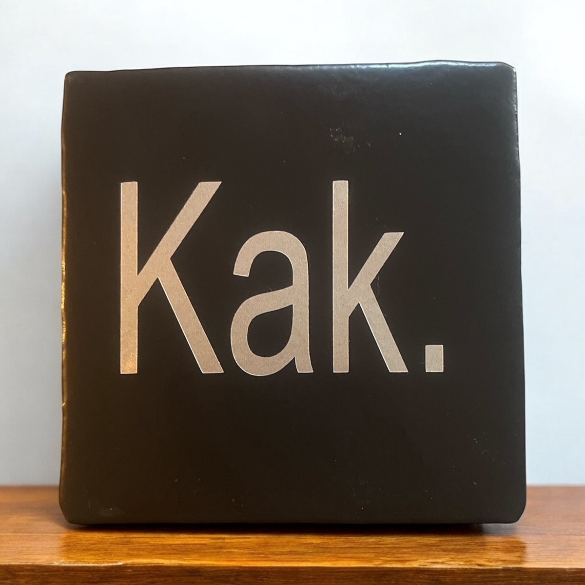 Hip Tegeltje met tekst-KAK-Zwart-Spreuk-Cadeau-Kado-Gift-Geschenk-Sint-Kerst-Zomaar-Verjaardag