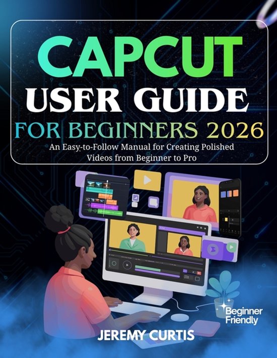 Capcut User Guide for Beginners 2026, Jeremy Curtis | 9798243975506 ...