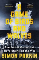 Boekcover van 'A Game of Birds and Wolves' met gele letters en een explosie op de achtergrond. 'A triumph' DAILY MIRROR 'Gripping' JONATHAN DIMBLEBY. De ondertitel luidt: 'The Secret Game that Revolutionised the War'. De auteur is SIMON PARKIN.