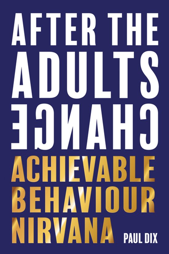 Boekcover met de titel 'AFTER THE ADULTS CHANGE ACHIEVABLE BEHAVIOUR NIRVANA' in witte en gouden letters op een donkerblauwe achtergrond.