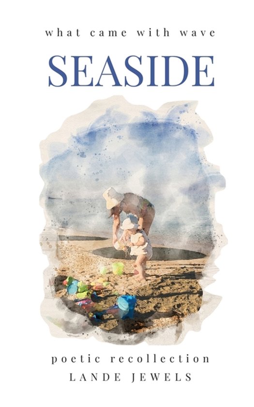Seaside: what came with wave: Staples of British beach holidays, illustrated and told in verse