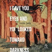 Boekomslag: I GAVE YOU EYES AND YOU LOOKED TOWARD DARKNESS van Irene Solà. Een illustratie van een bos met bomen en donkere wolven. Tekst: "I GAVE YOU EYES AND YOU LOOKED TOWARD DARKNESS".