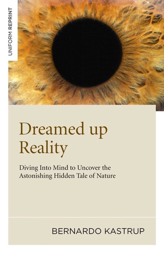 Boekomslag van 'Dreamed up Reality' met een close-up van een oog en de tekst 'Dreamed up Reality, Diving Into Mind to Uncover the Astonishing Hidden Tale of Nature' door BERNARDO KASTRUP.