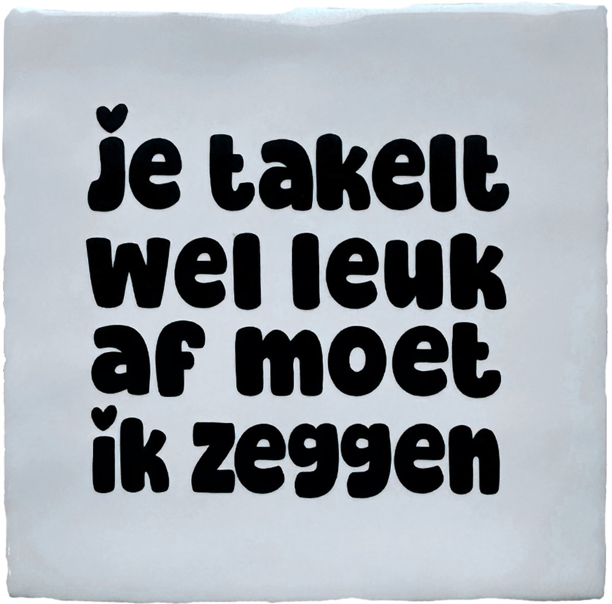 SNOES Keramiek Spreuk Tegeltje - Wit met Zwarte Tekst - "Je Takelt Wel Leuk Af Moet Ik Zeggen" - Handgemaakt Spaans Aardewerk - 10x10 cm
