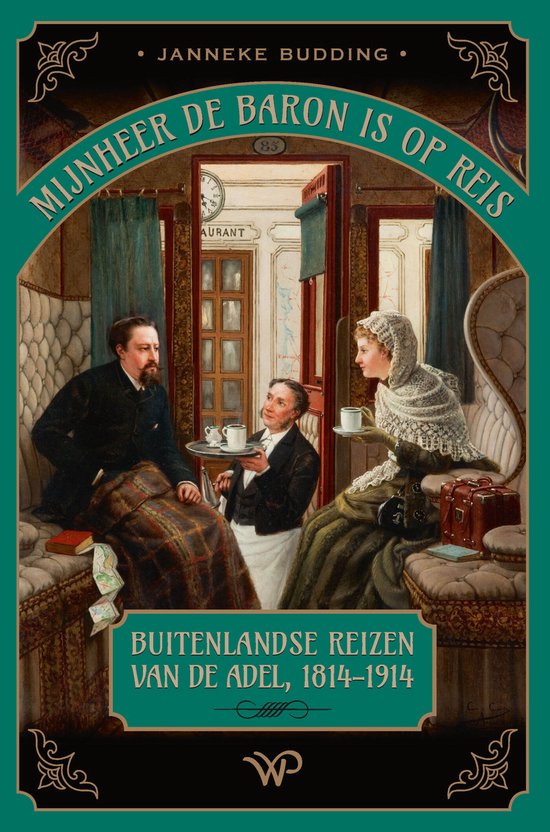 Mijnheer de baron is op reis, Buitenlandse reizen van de adel, 1814-1914, door Janneke Budding.