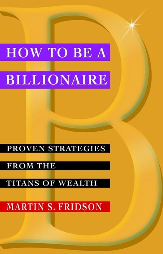 How to Be a Billionaire Proven Stra