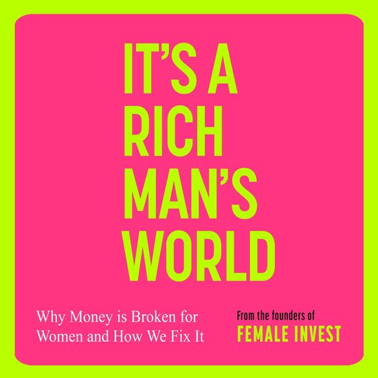 Boekomslag met de tekst 'IT'S A RICH MAN'S WORLD' in heldergroen op een felroze achtergrond. Onderaan staat 'Why Money is Broken for Women and How We Fix It' en 'From the founders of FEMALE INVEST'.