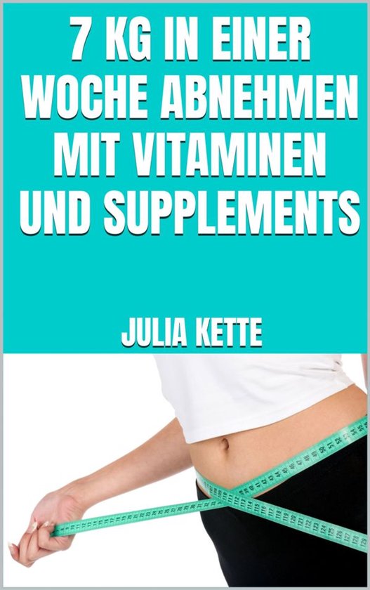 7 kg in einer Woche abnehmen mit Vitaminen und Supplements - cover