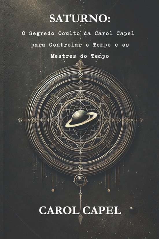 Couverture du livre 'Saturno: O Segredo Oculto da Carol Capel para Controlar o Tempo e os Mestres do Tempo' par Carol Capel, avec une illustration circulaire détaillée de planètes et d'étoiles.