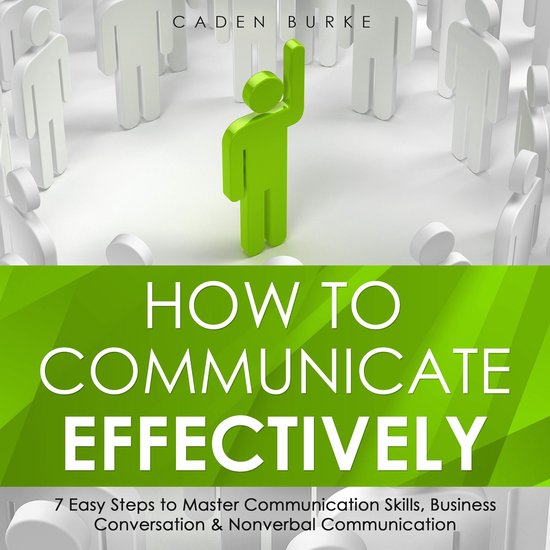 How to Communicate Effectively: 7 Easy Steps to Master Commu ... - cover