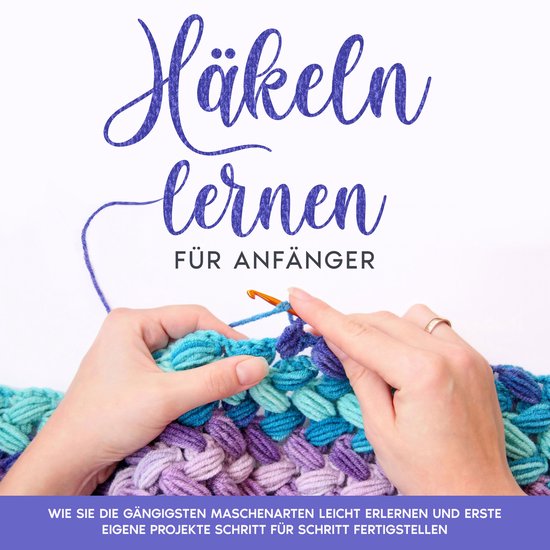 Häkeln lernen für Anfänger: Wie Sie die gängigsten Masch ... - cover