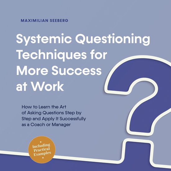 Systemic Questioning Techniques for More Success at Work How ... - cover