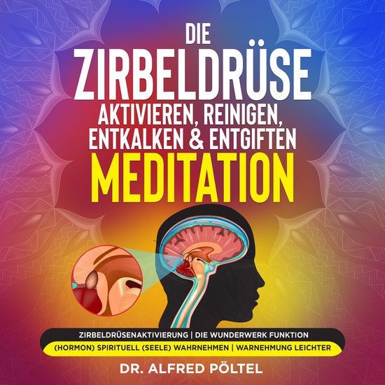 Die Zirbeldrüse aktivieren, reinigen, entkalken & entgiften ... - cover