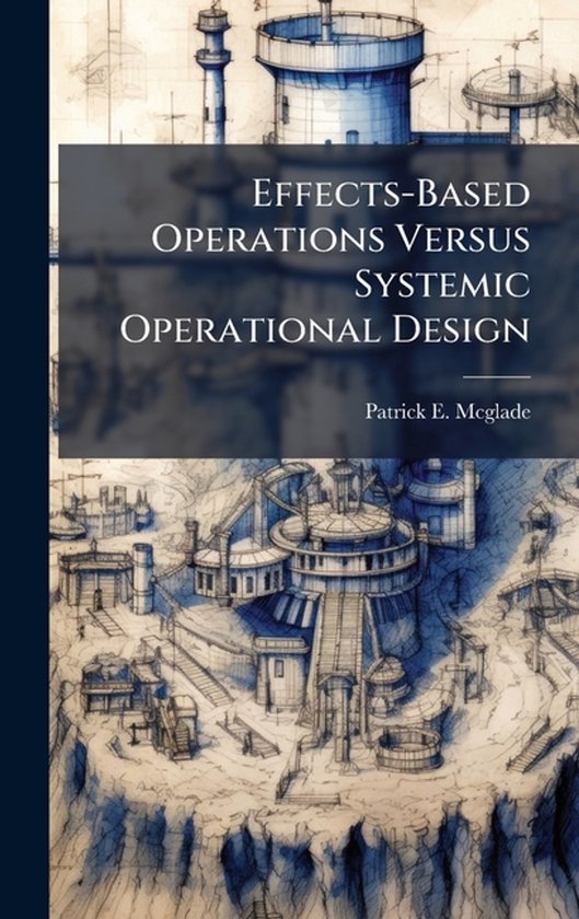 Effects-Based Operations Versus Systemic Operational Design, Patrick E ...