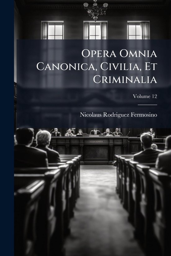 Opera Omnia Canonica, Civilia, Et Criminalia - cover