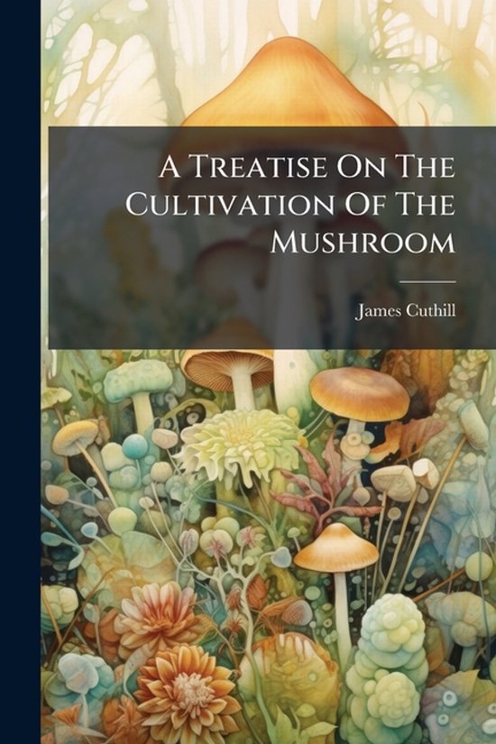 A Treatise On The Cultivation Of The Mushroom